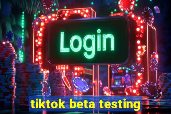 tiktok beta testing